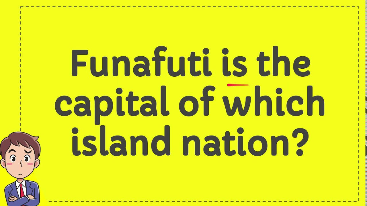Funafuti is the capital of which island nation?