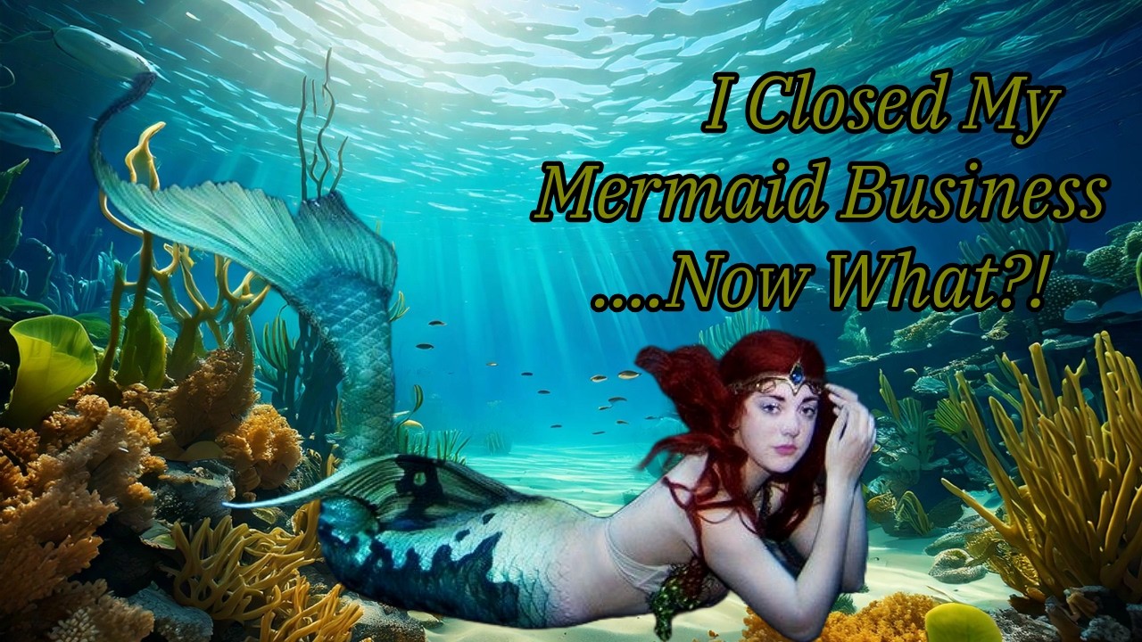 I Closed My Mermaid Business... Now What?