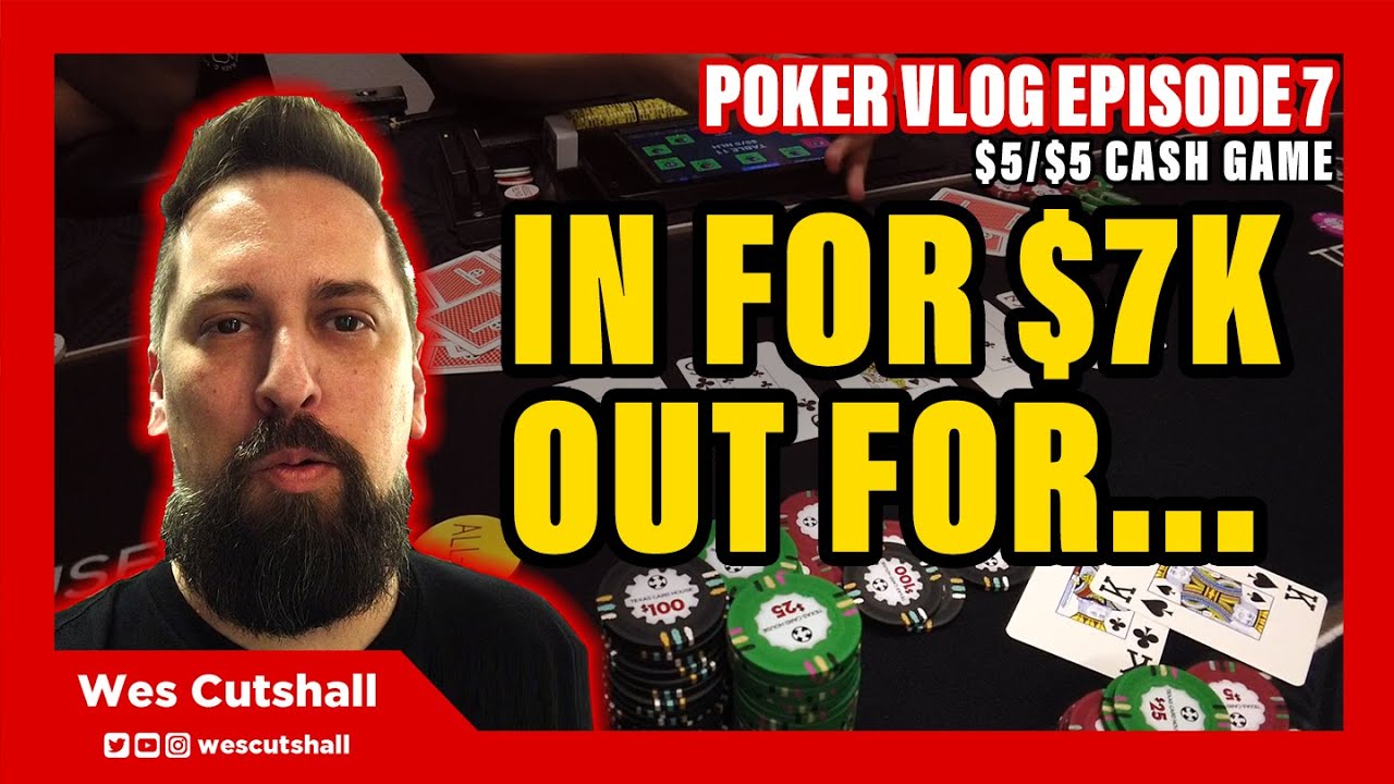 Poker Vlog Ep. 7: In for $7K. Out for? - $5/$5 cash game session w/ Wes Cutshall
