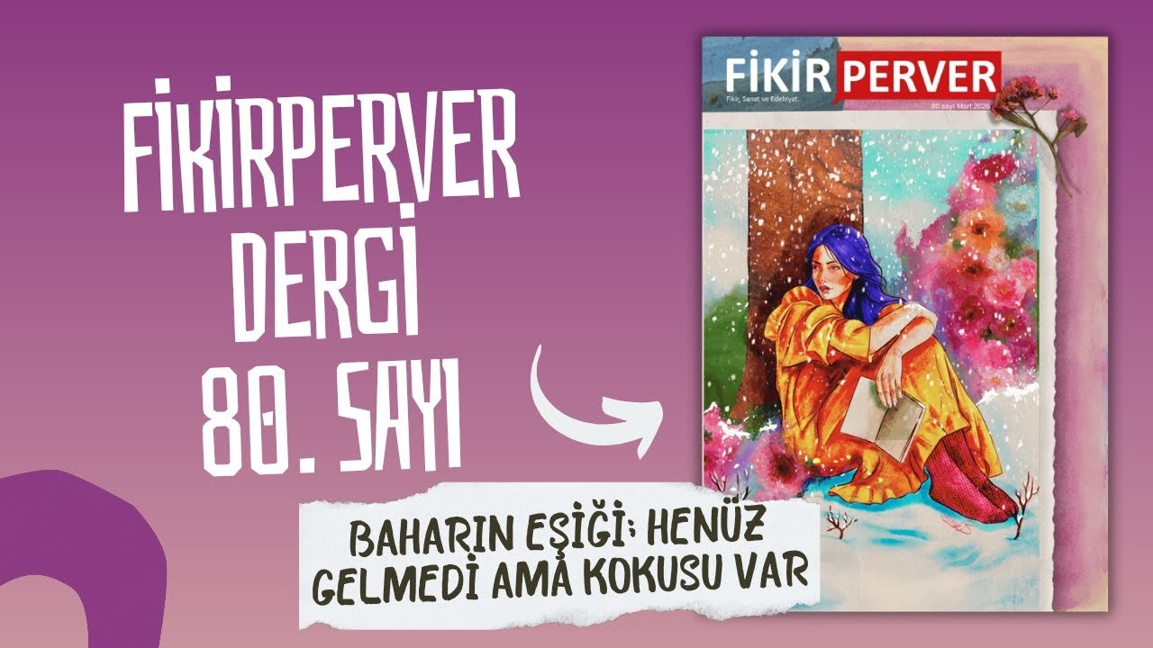 Fikirperver Dergi 80. Sayı | Sesli Dergi | Baharın Eşiği; Gelmedi ama Kokusu Var