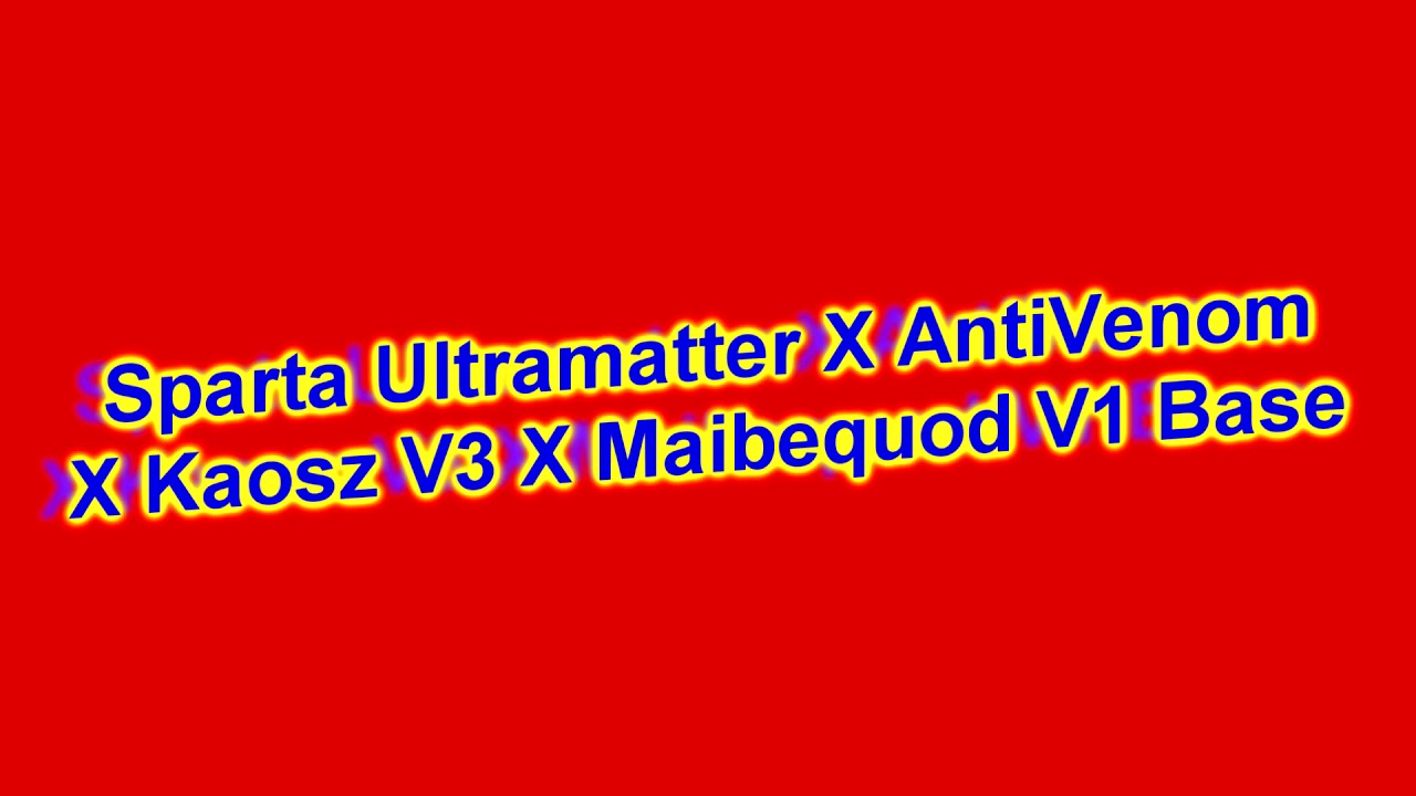 [MASHUP] Sparta Ultramatter X AntiVenom X Kaosz V3 X Maibequod V1 Base