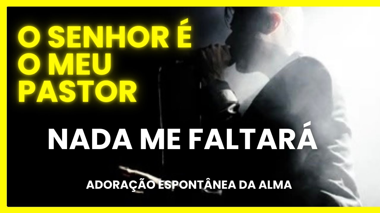 O Senhor é meu pastor  - ADORAÇÃO ESPONTÂNEA DA ALMA