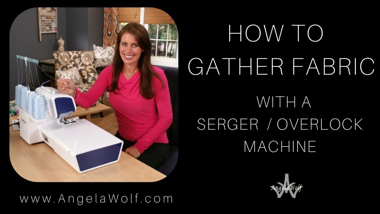 TUTORIAL: HOW TO GATHER FABRIC ON A SERGER OVERLOCK MACHINE | ANGELA WOLF