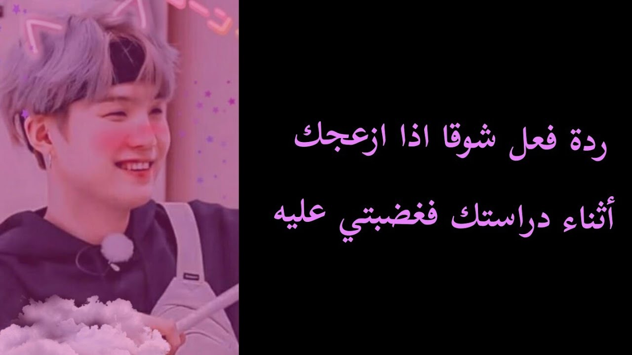 ردة فعل شوقا اذا ازعجك فغضبتي عليه...