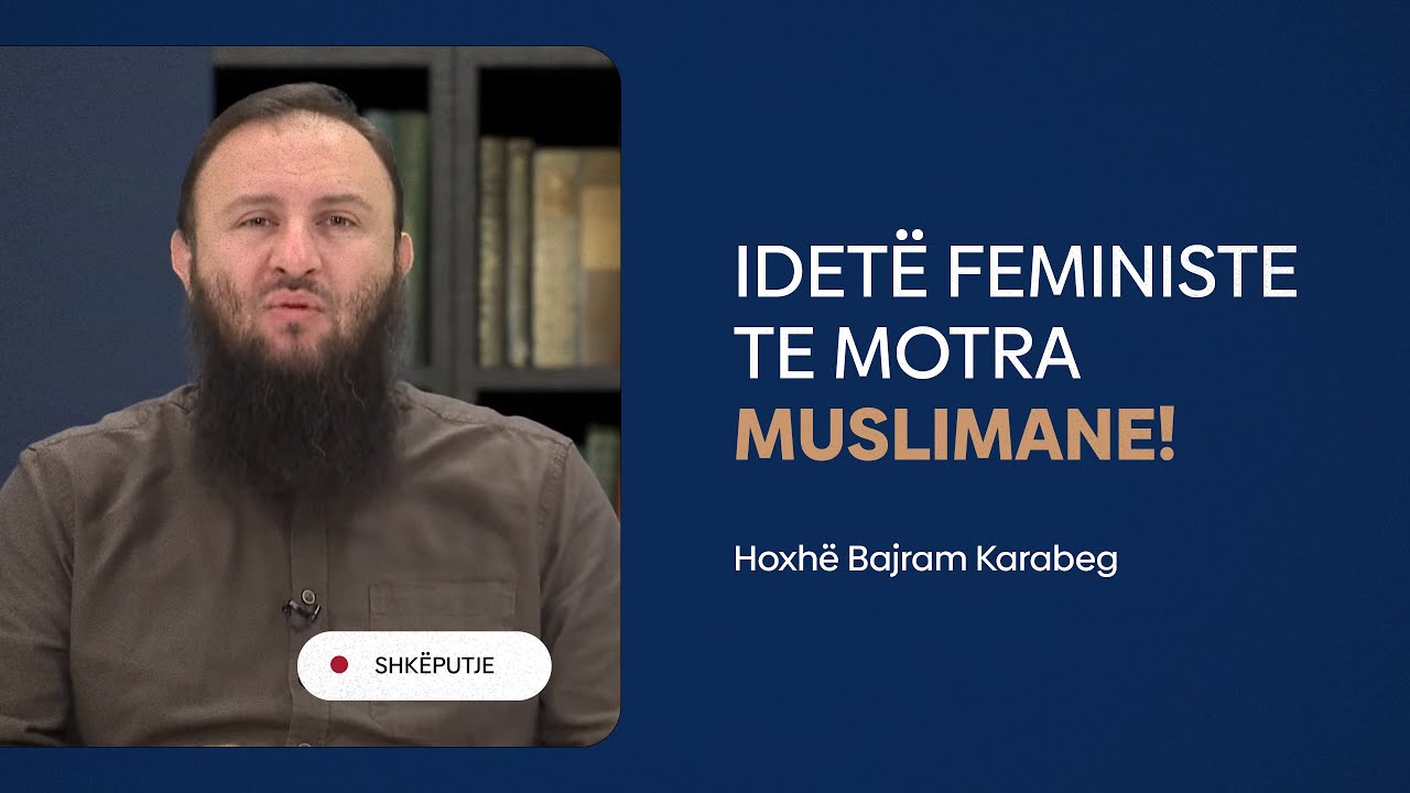 Idetë feministe te motra muslimane?! - Hoxhë Bajram Karabeg