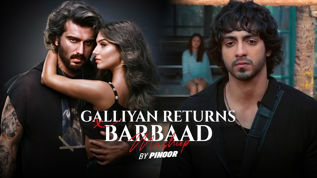 Galliyan Returns x Barbaad Mashup - PINOOR | Ek Villain X Saiyaara | Best Of Breakup Mashup