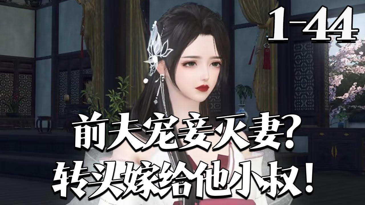 【前夫宠妾灭妻？转头嫁给他小叔！】1~44集 谢清晚重生，前世嫁宣阳侯世子掏心掏肺，却为他白月光葬身火海。今生她弃渣男攀裴家九爷，皆知其是潜龙太子，她成皇后，新帝护她虐渣，清算裴家所有亏欠