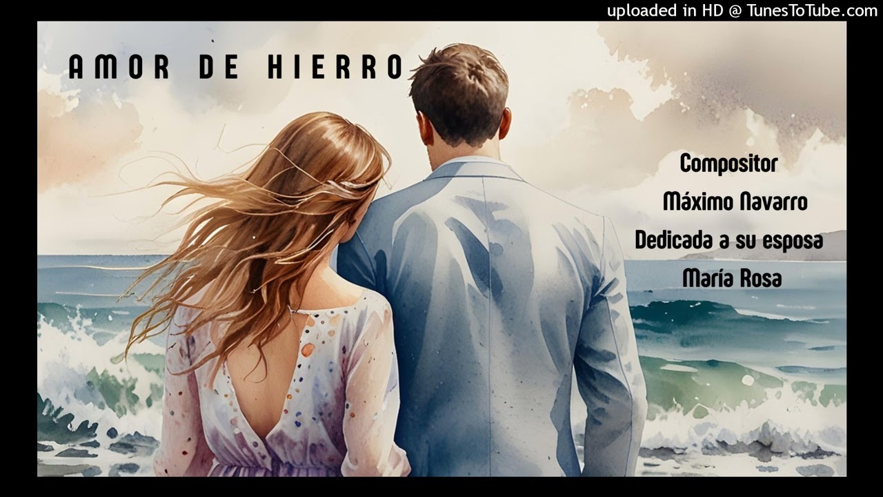 Amor de  Hierro-Compositor Maximo Navarro dedicada a  su esposa Maria Rosa