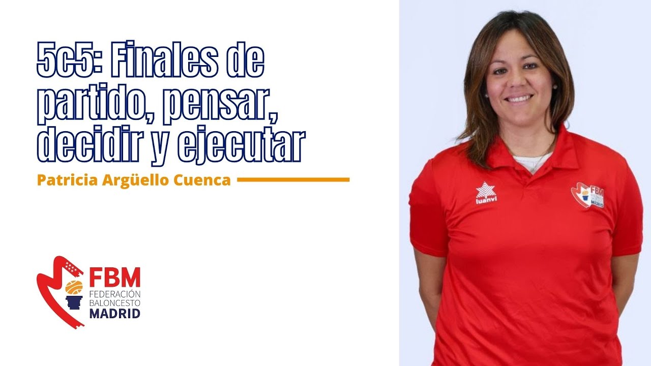 5c5: Finales de partido, pensar, decidir y ejecutar por PATRICIA ARGÜELLO (FBM)