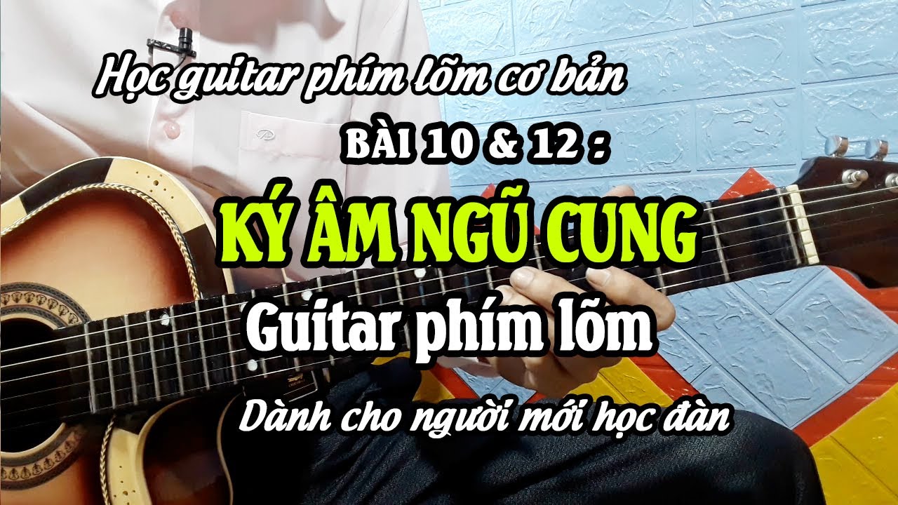 KÝ ÂM NGŨ CUNG guitar phím lõm | Bài 10 &12