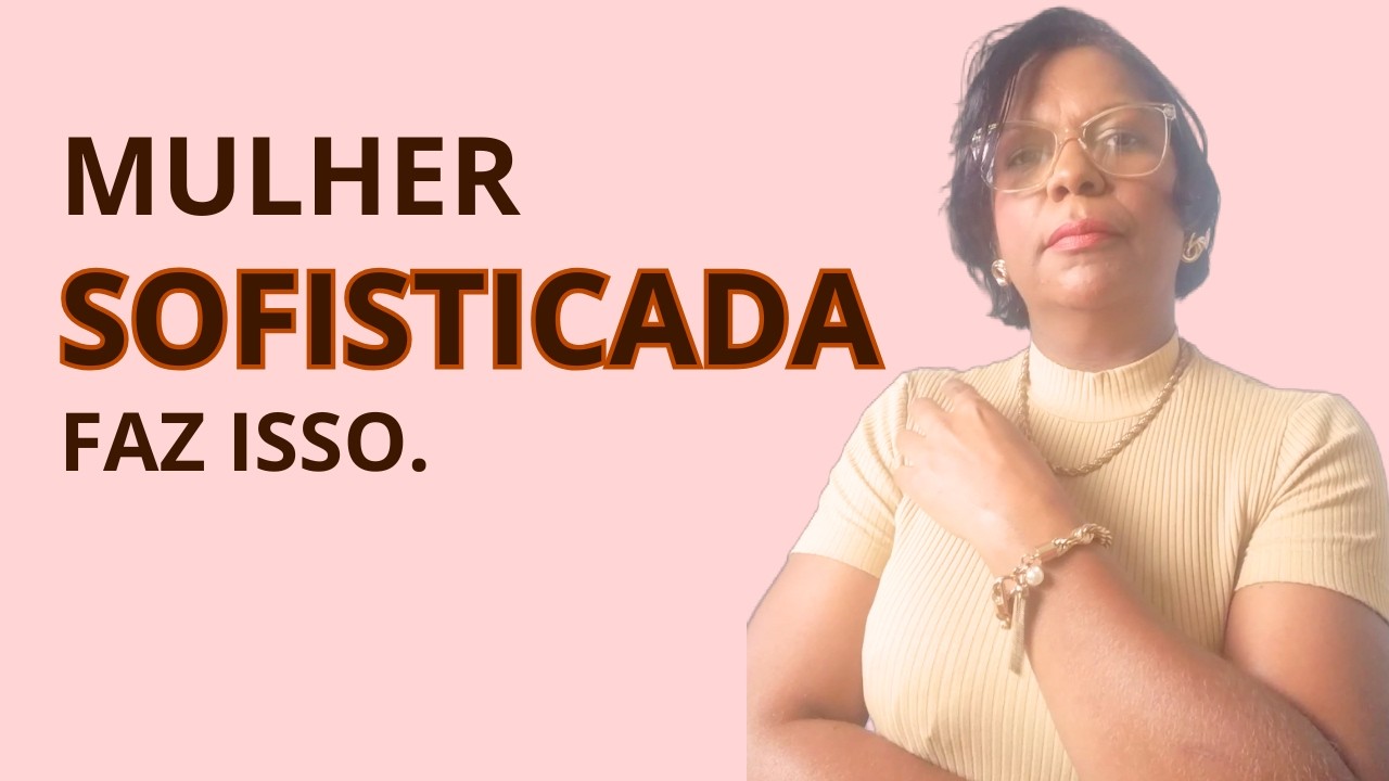 5 HÁBITOS DE MULHERES EMOCIONALMENTE SOFISTICADAS.