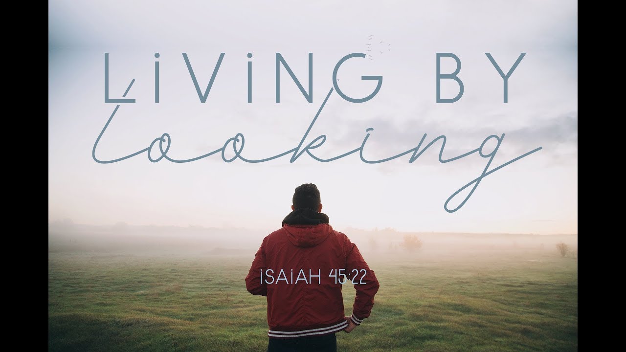 Living by Looking - Sermon on Isaiah 45:22