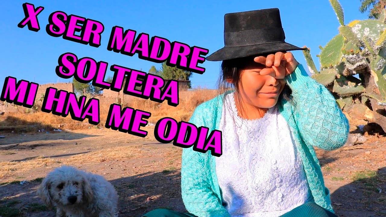 X ser MADRE SOLTERA mi hna me ODIA Y ME DESPRECIA TANTO😥😥