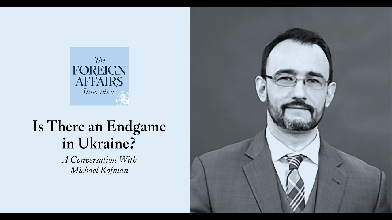 Michael Kofman: Is There an Endgame in Ukraine? | Foreign Affairs Interview