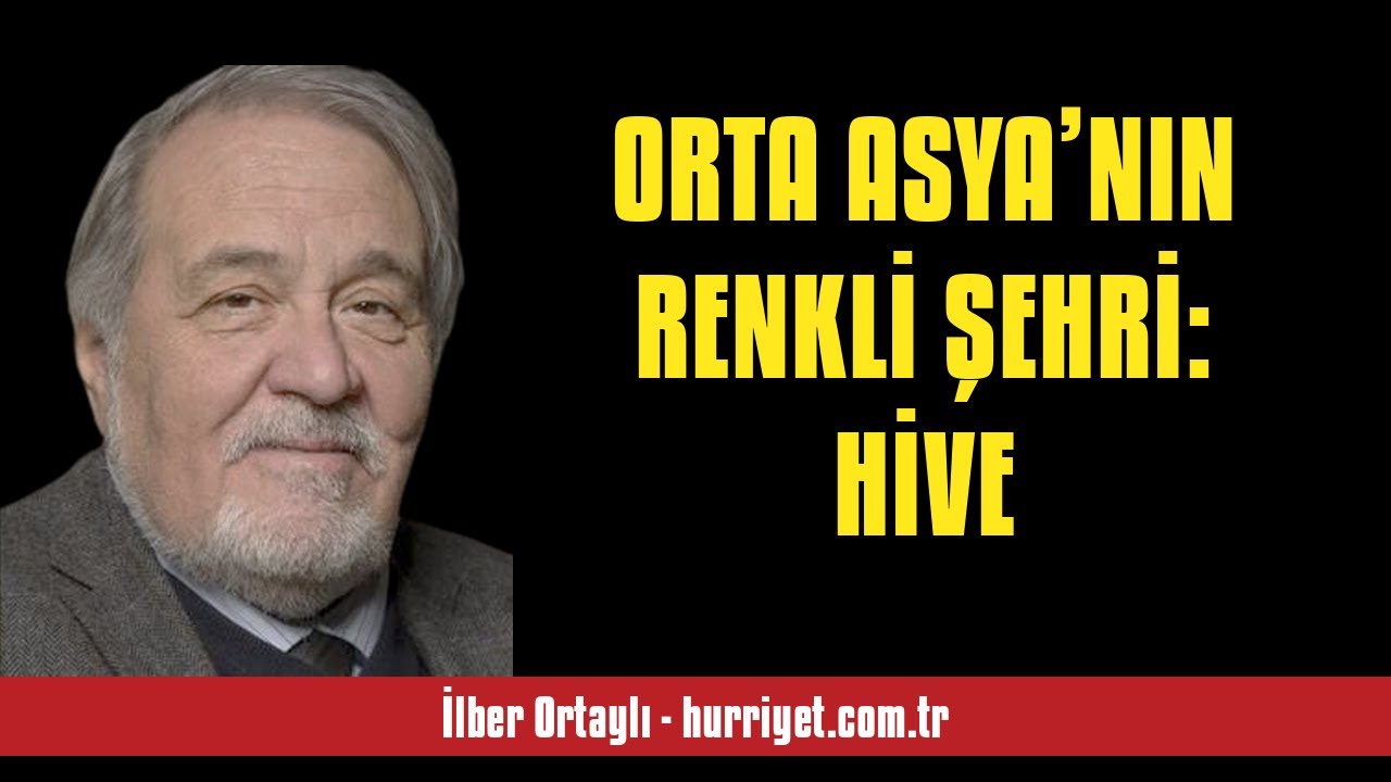 İLBER ORTAYLI: ORTA ASYA&rsquo;NIN RENKLİ ŞEHRİ: HİVE - SESLİ K&Ouml;ŞE YAZISI
