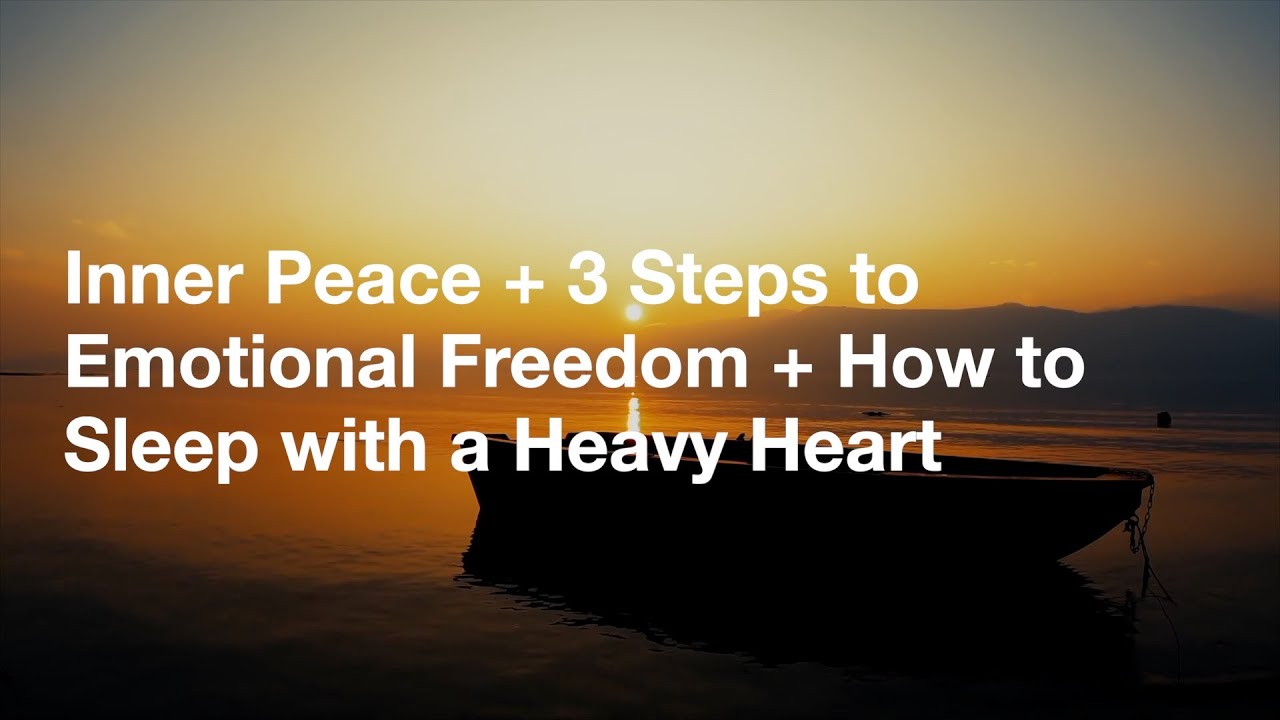 Inner Peace + 3 Steps to Emotional Freedom + How to Sleep with a Heavy Heart