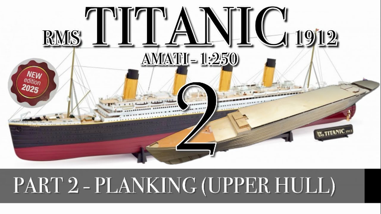 PART 2 - PLANKING (UPPER HULL) - (RMS TITANIC 1912 - AMATI 1:250 new version 2025)