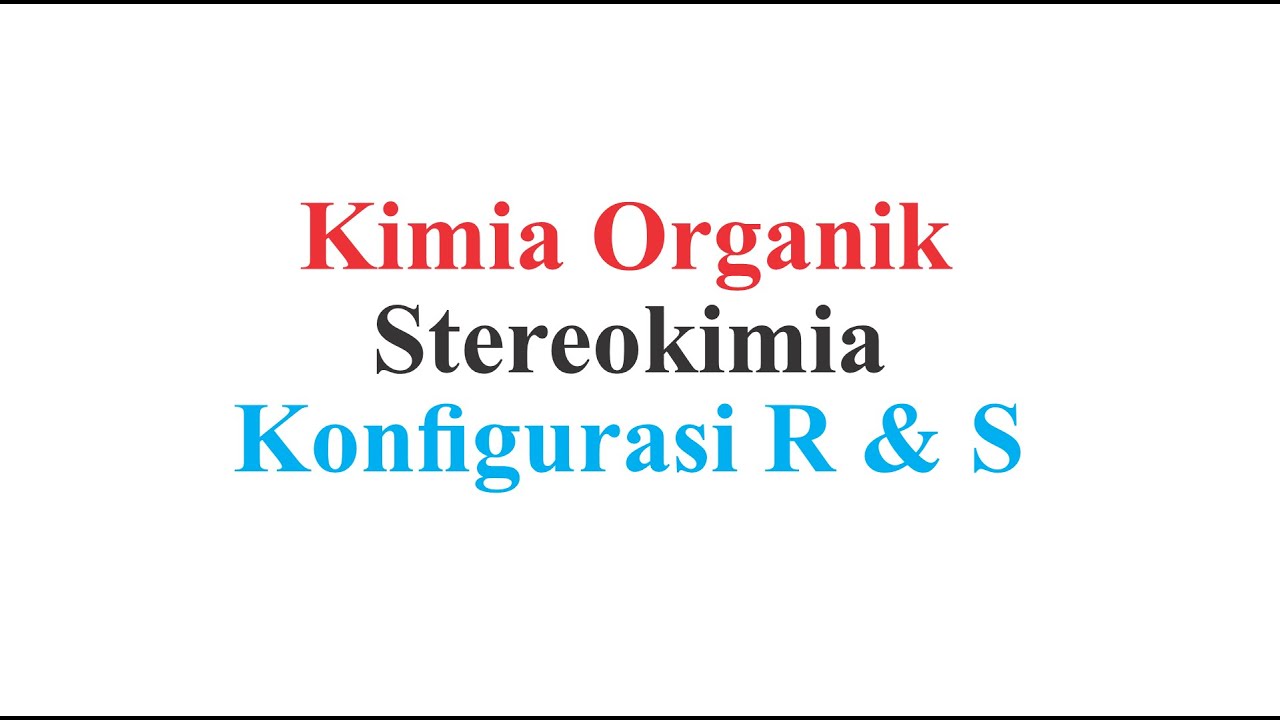 Kimia Organik (Stereokimia) - Sistem Konfigurasi R & S