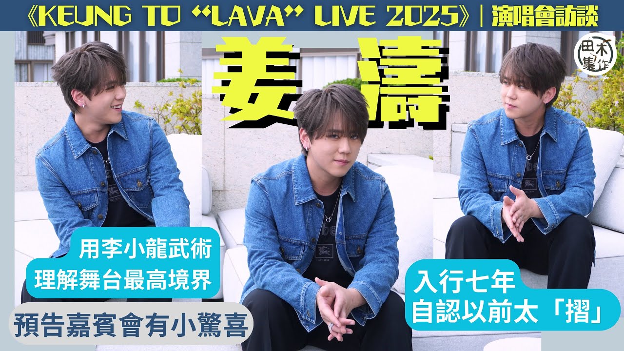 姜濤丨訪談丨《KEUNG TO “LAVA” LIVE 2025》丨入行七年 姜濤自認以前太「摺」丨用李小龍武術理解舞台最高境界丨預告嘉賓會有小驚喜丨田木集作
