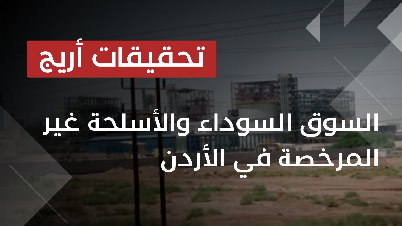 السوق السوداء والأسلحة غير المرخصة في الأردن | تحقيقات أريج