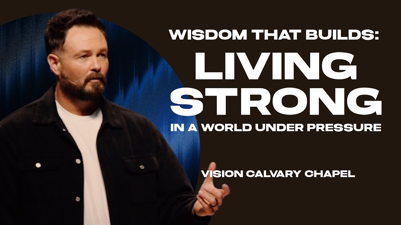 Wisdom That Builds: Living Strong in a WorldUnder Pressure|VISION Calvary Chapel|Pastor Garid Beeler