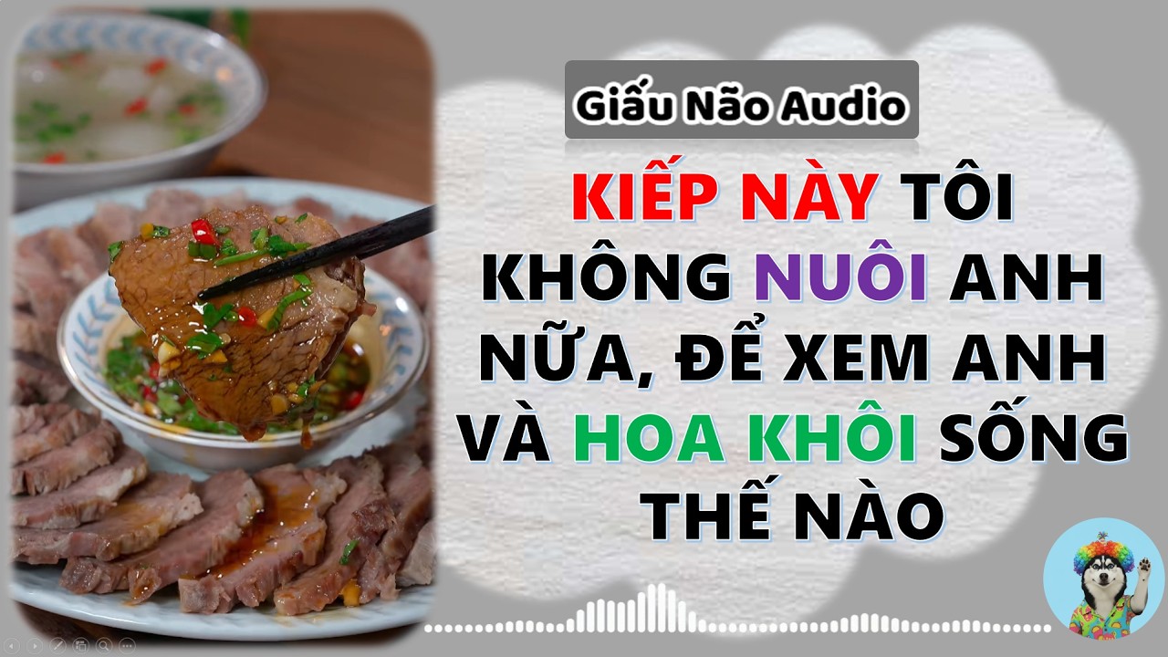 KIẾP NÀY TÔI KHÔNG NUÔI ANH NỮA, ĐỂ XEM ANH VÀ HOA KHÔI SỐNG THẾ NÀO | GIẤU NÃO AUDIO SỐ 31