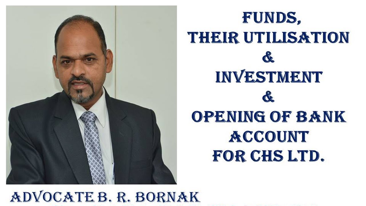 FUNDS, THEIR UTILISATION & INVESTMENT & OPENING OF BANK ACCOUNTFOR CHS LTD : ADVOCATE B. R. BORNAK