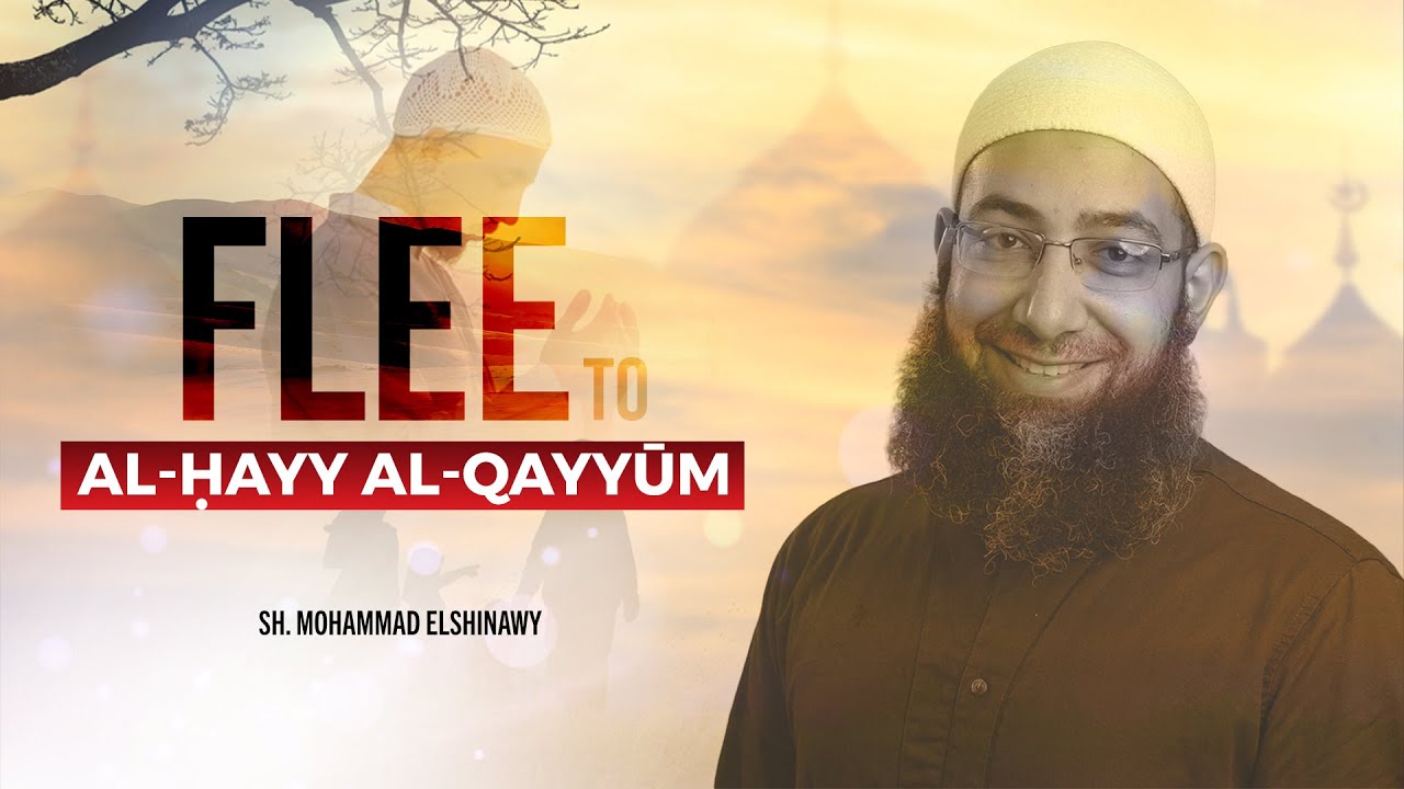 Flee to al-Ḥayy al-Qayyūm | Friday Khutbah by Sh. Mohammad Elshinawy