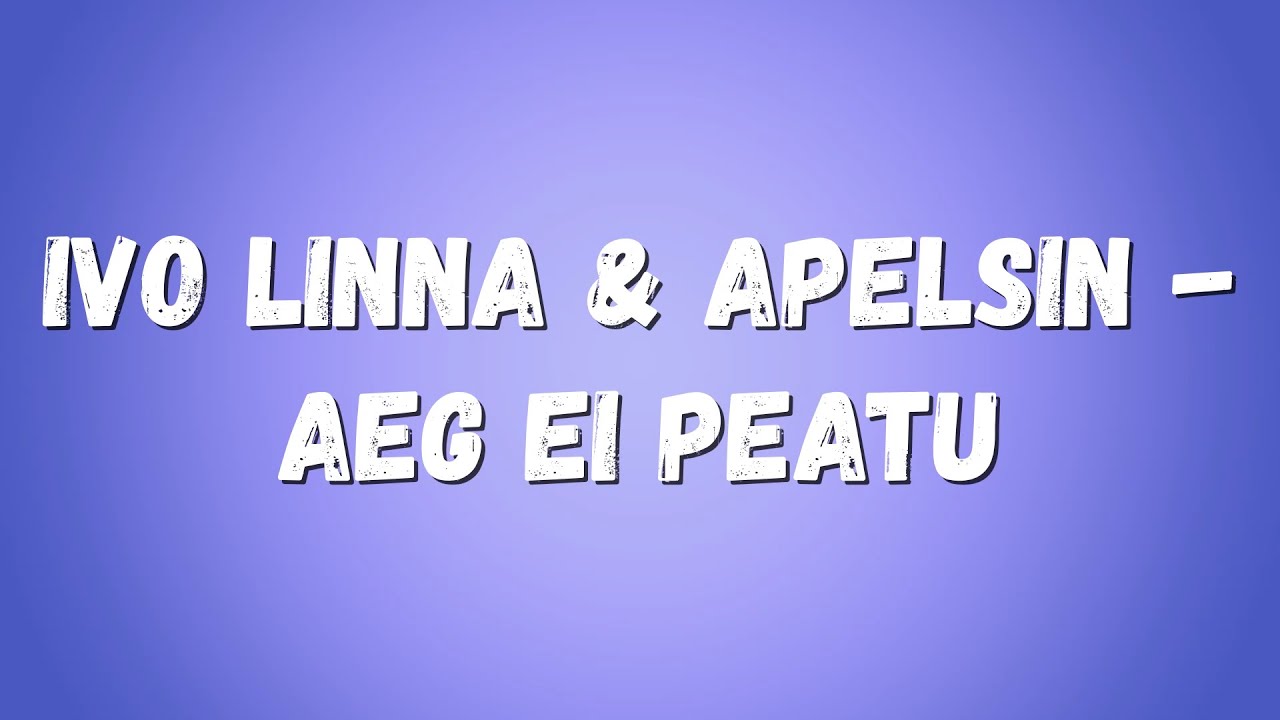 Ivo Linna & Apelsin - Aeg ei peatu (lyrics/sõnadega)