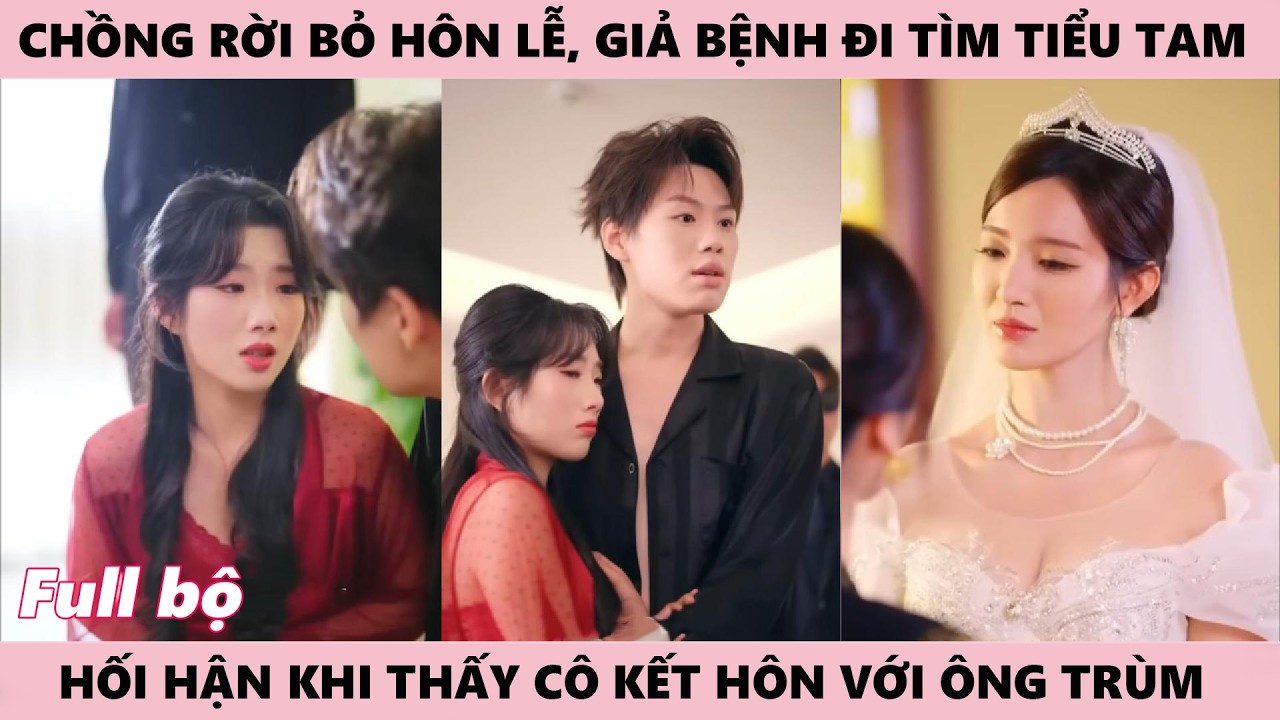 Chồng Bỏ Lễ Cưới, Giả Bệnh Đi Tìm Tiểu Tam, Anh Hối Tiếc Khi Cô Kết Hôn Với Ông Trùm Thương Giới