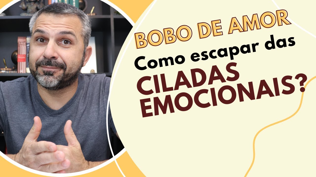 Bobo de amor! Como escapar das CILADAS EMOCIONAIS?