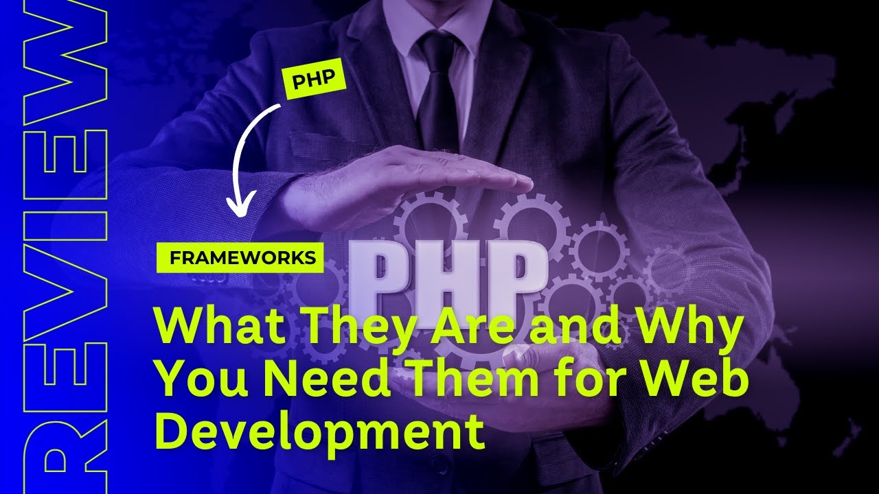 PHP Frameworks: What They Are and Why You Need Them for Web Development