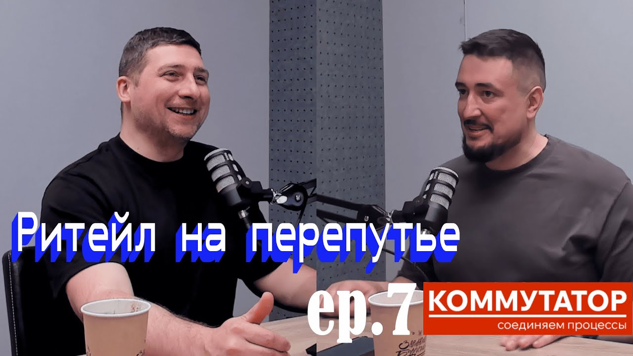 Коммутатор EP.7 — Ритейл на перепутье
