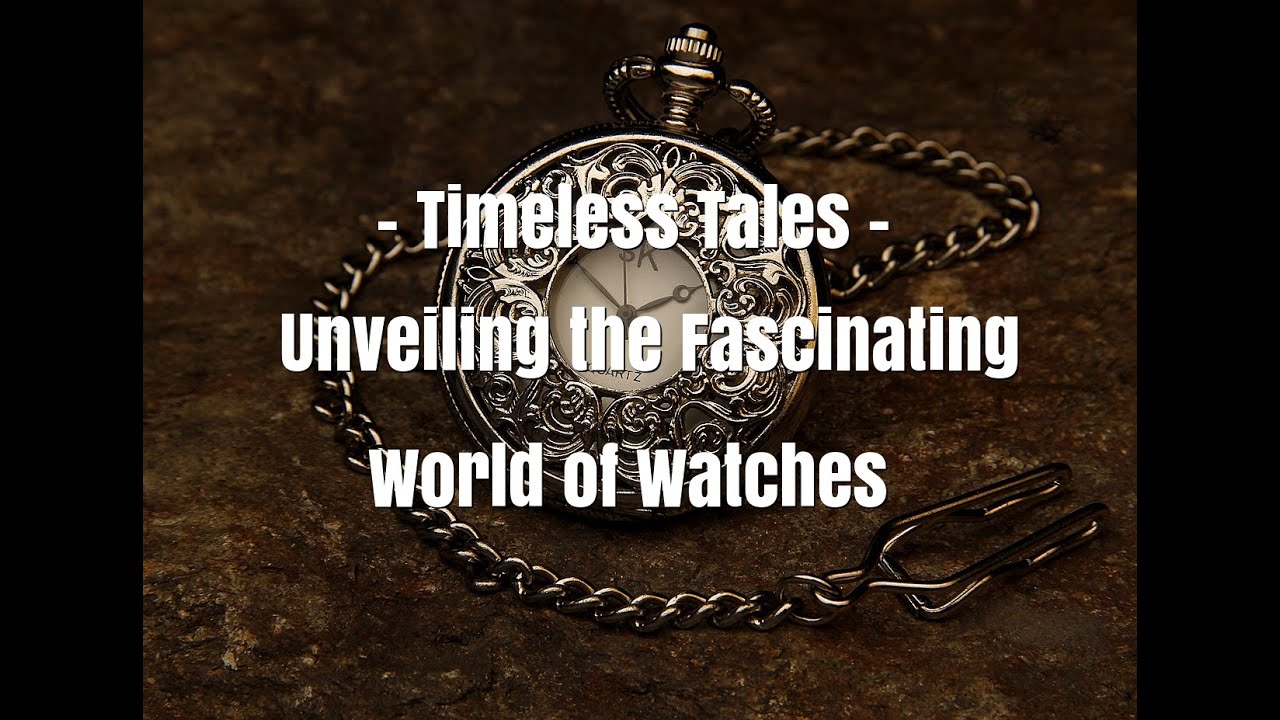 Timeless Tales Unveiling the Fascinating World of Watches