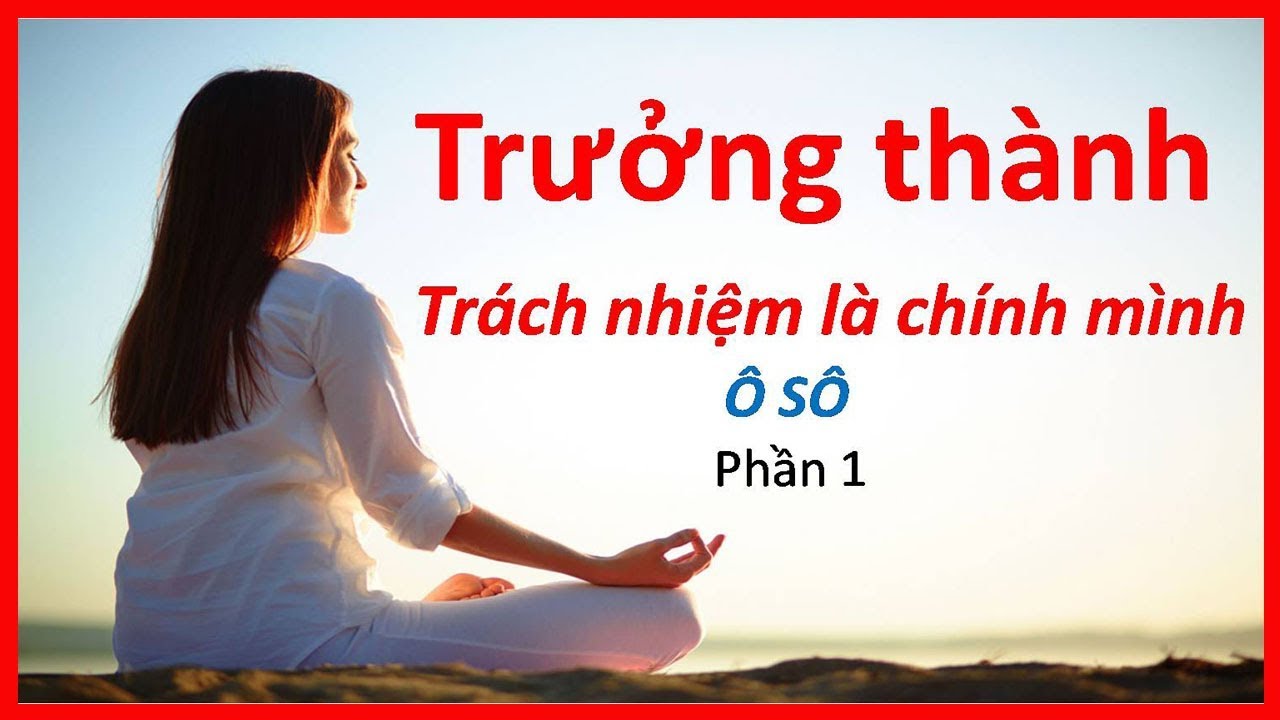 Trưởng thành – trách nhiệm là chính mình | p1 | Sách tâm linh hay
