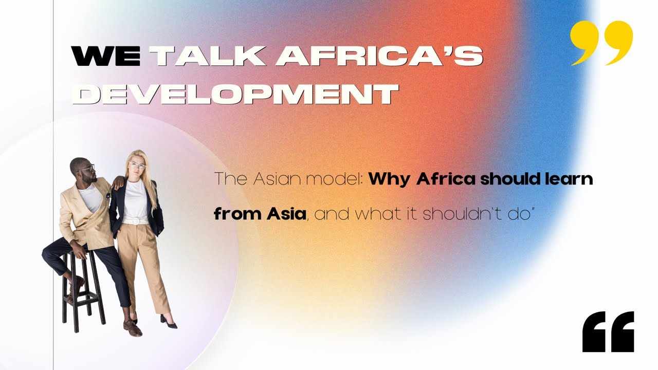 We Talk Africa&rsquo;s Development &ndash; &ldquo;The Asian model: Why Africa should learn from Asia...&rdquo;