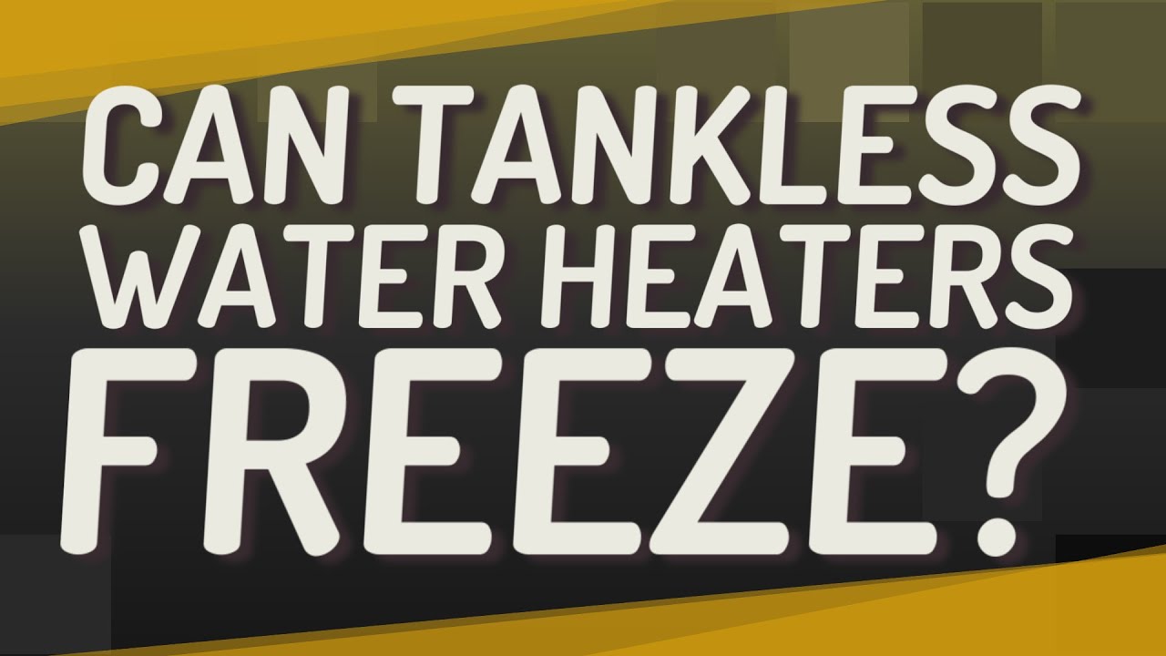 Can tankless water heaters freeze?