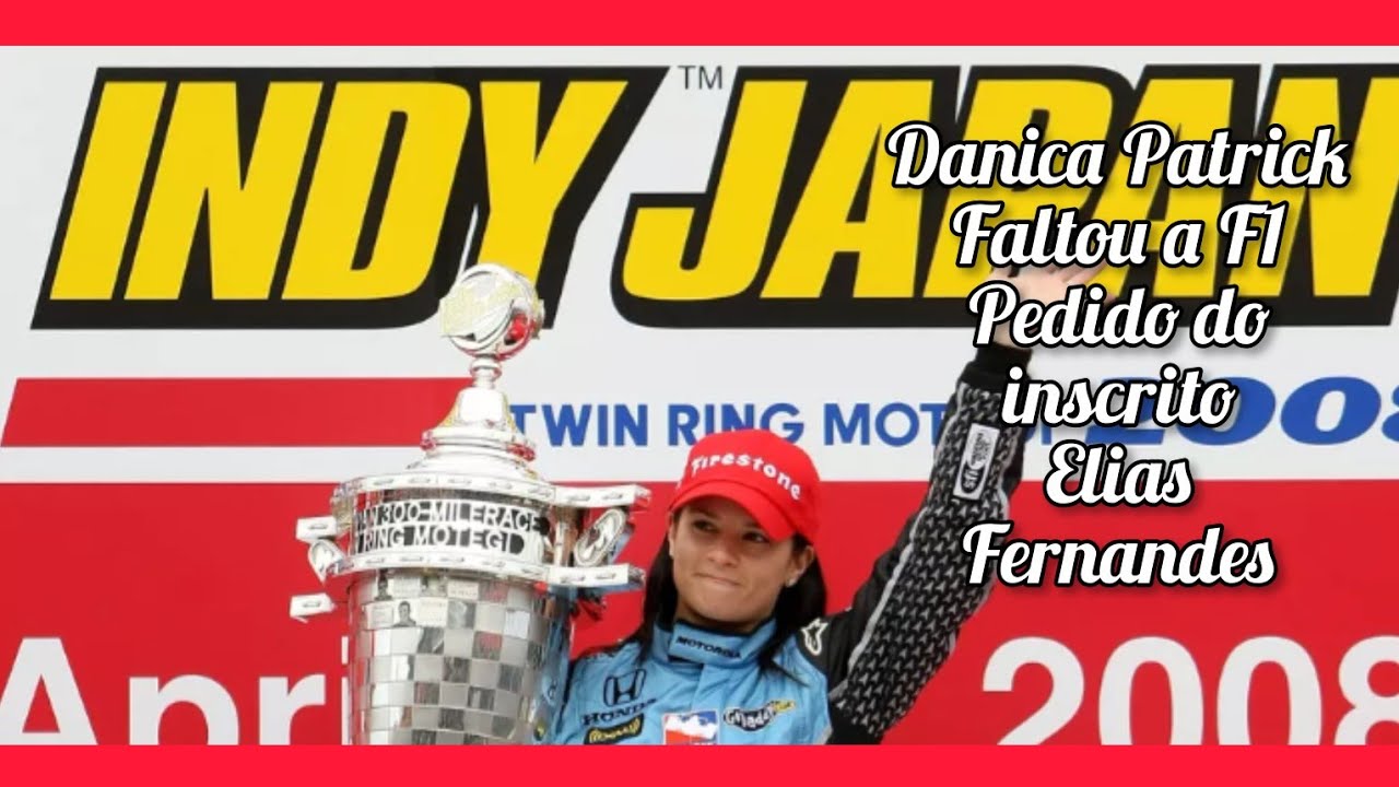 Danica Patrick : Faltou a F1( Pedido do inscrito Elias Fernandes).