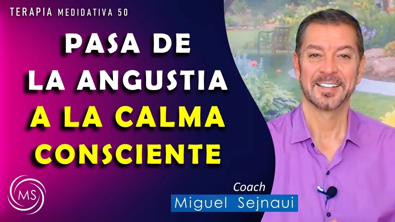 PASA DE LA ANGUSTIA A LA CALMA CONSCIENTE    Terapia Sanadora 50