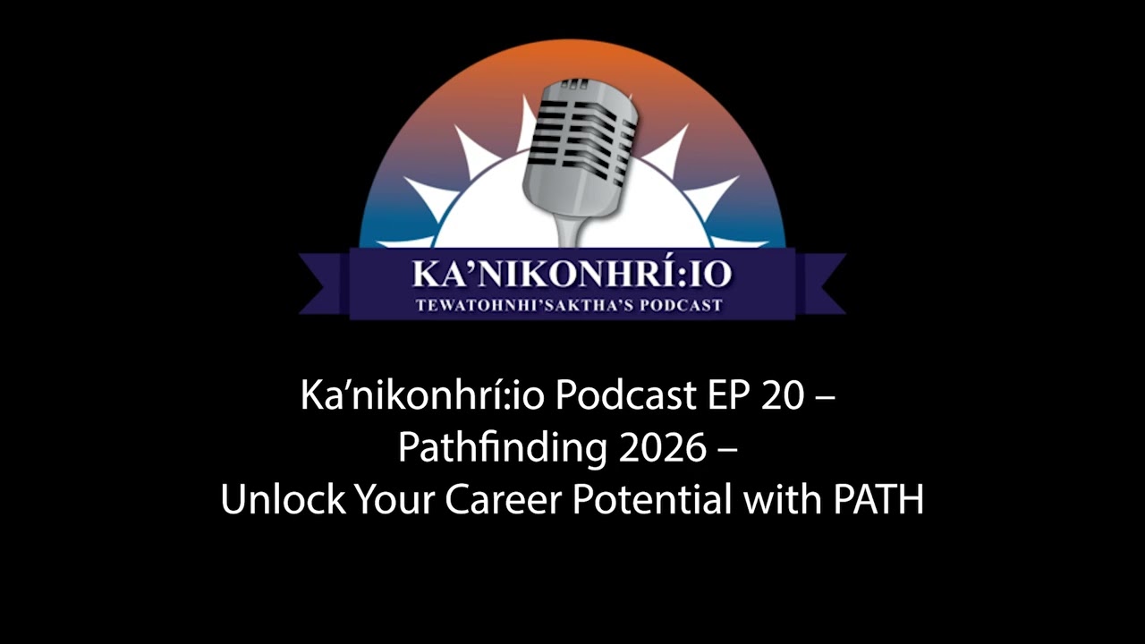 Ka’nikonhrí:io Podcast EP 20 – Pathfinding 2026 – Unlock Your Career Potential with PATH