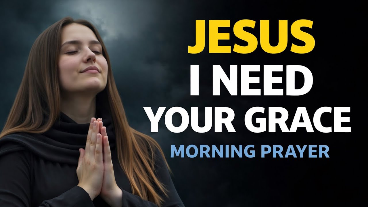 Jesus, I Need Your Grace This Morning | Powerful Morning Prayer