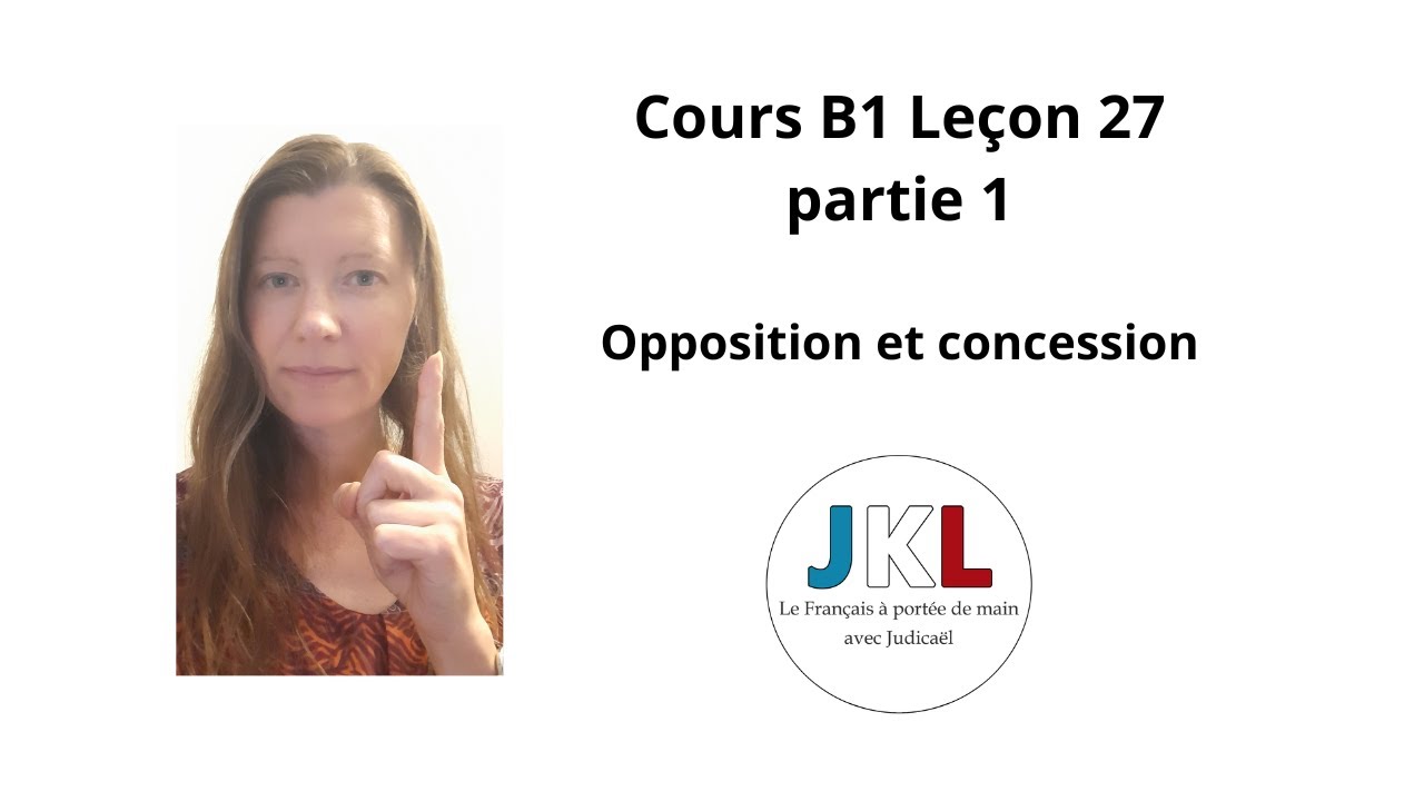 JKL - Cours B1 Leçon 27 partie 1 - Opposition et concession