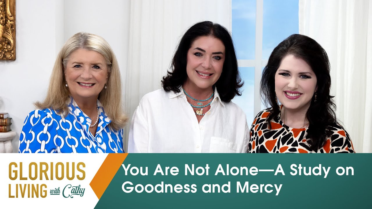 Glorious Living With Cathy: You Are Not Alone&mdash;A Study On Goodness And Mercy
