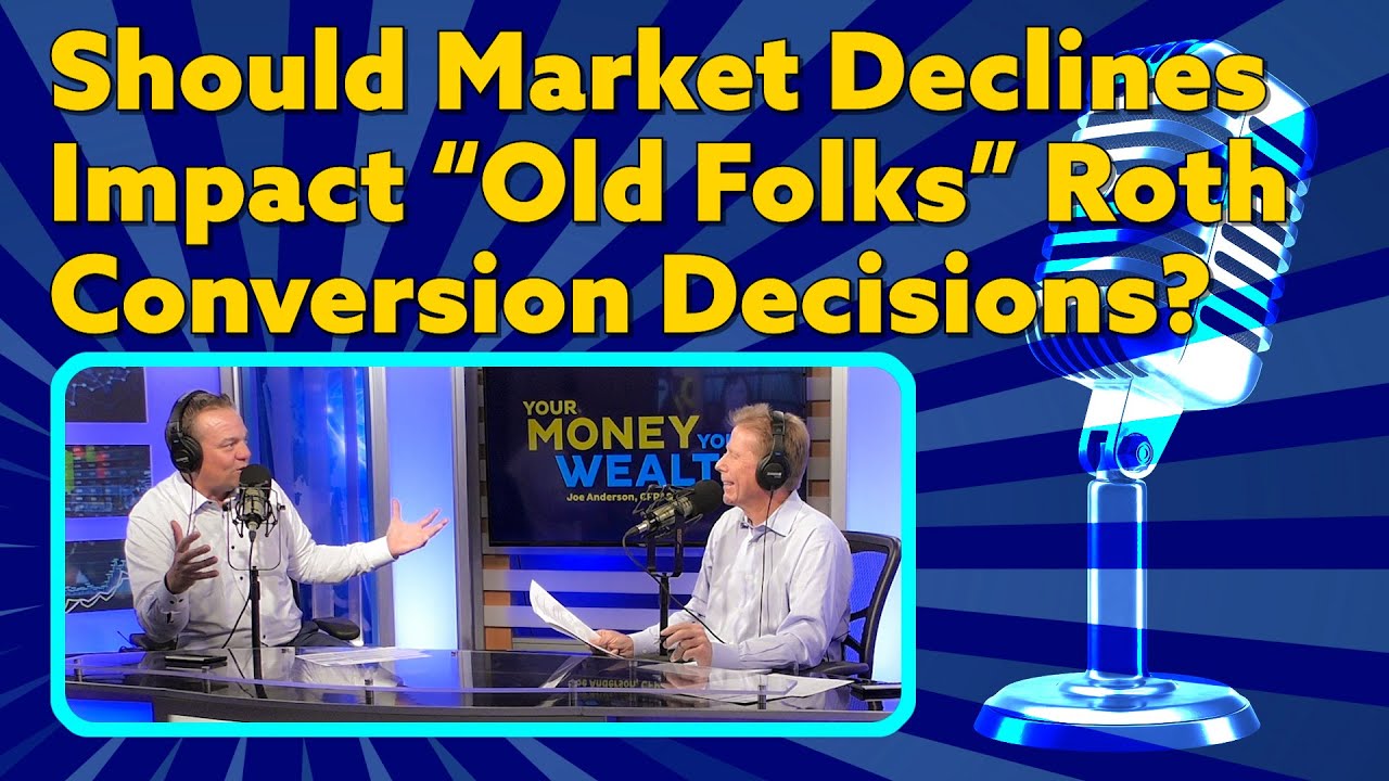 Should Market Declines Impact &ldquo;Old Folks&rdquo; Roth Conversion Decisions? I YMYW Podcast