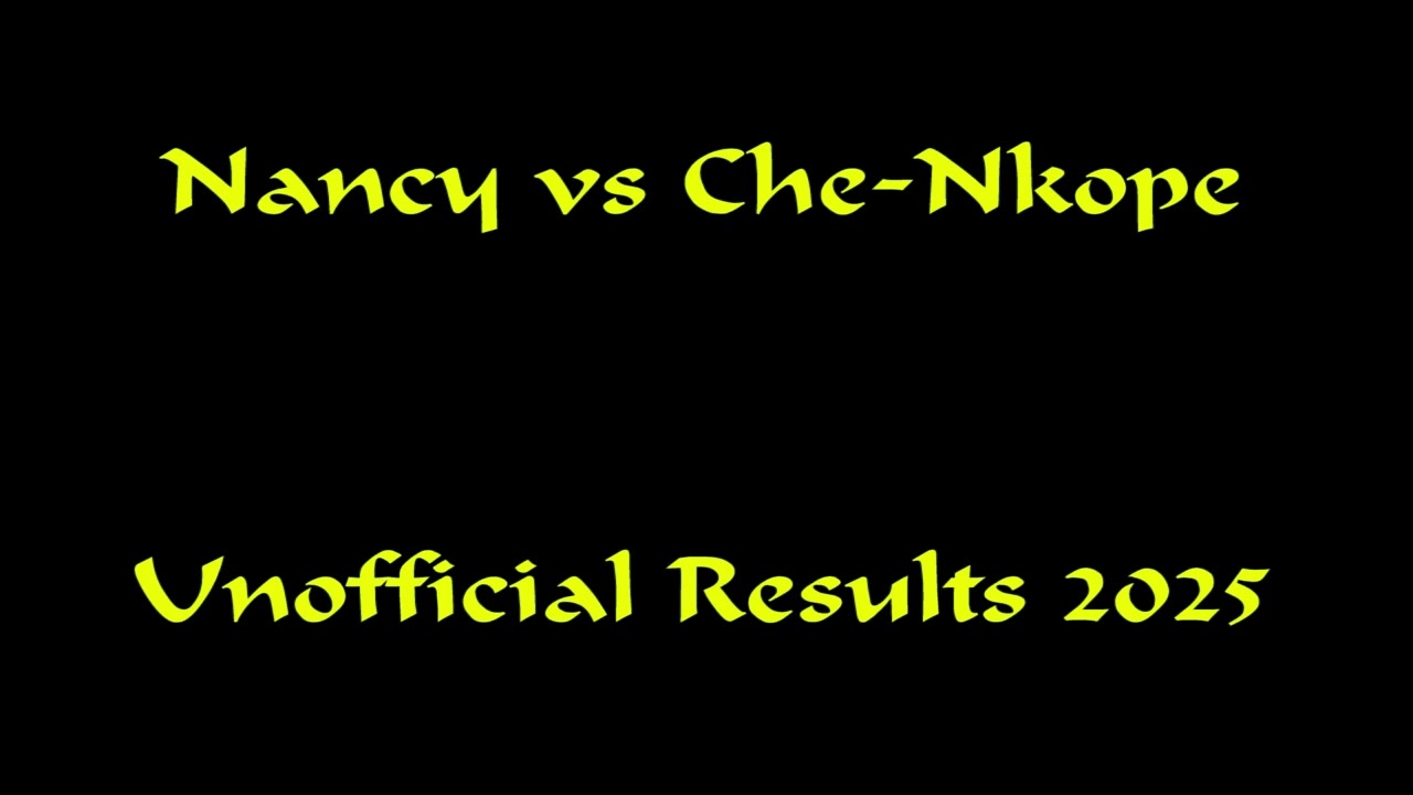 Nancy vs Che Nkope Unofficial Results 2025