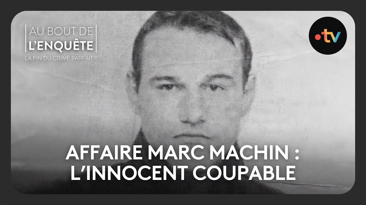 Affaire Marc Machin : L'innocent coupable - Au bout de l'enqu&ecirc;te