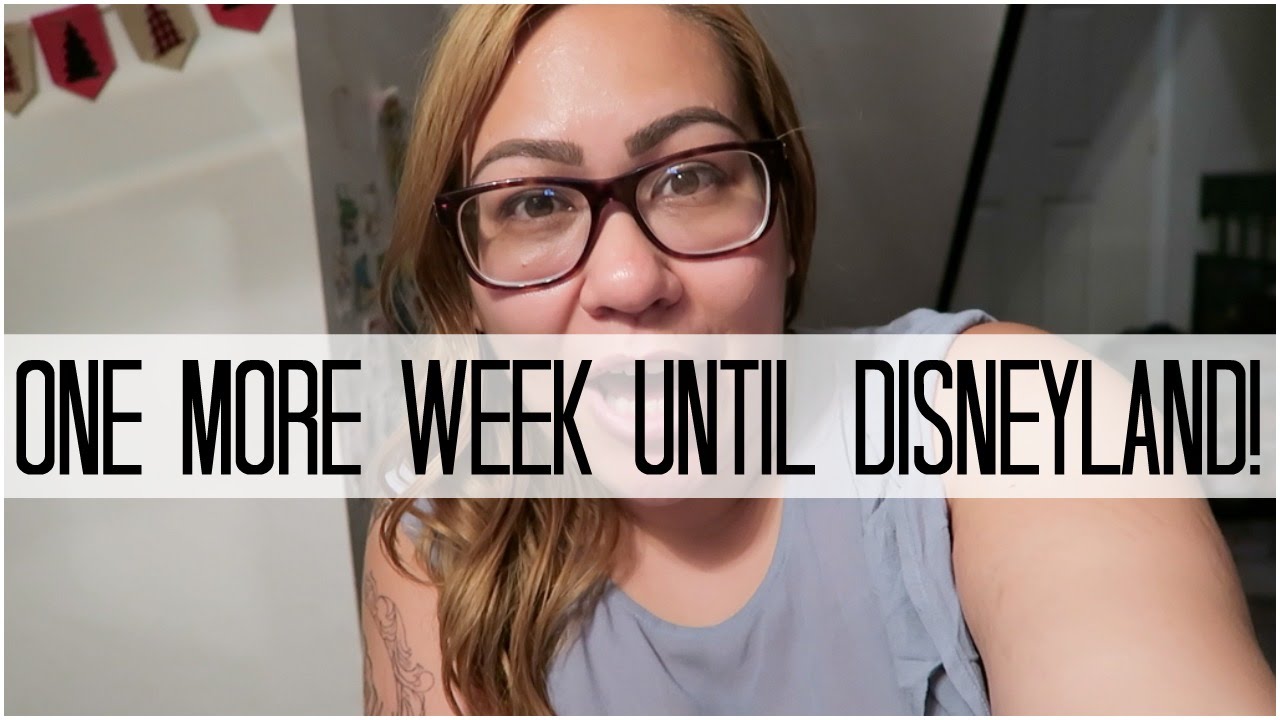 ONE MORE WEEK UNTIL DISNEYLAND! - June 2, 2016