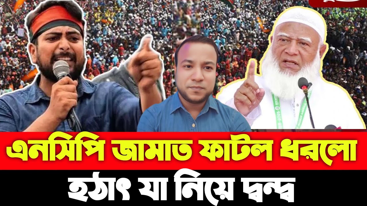 এনসিপি জামাত ফাটল হঠাৎ যা নিয়ে দ্বন্দ্ব