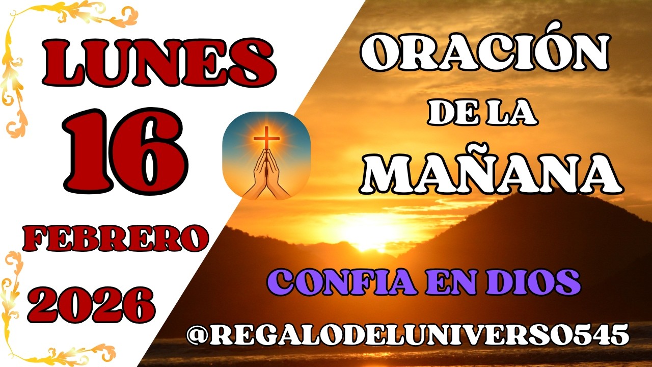 ORACIÓN DE LA MAÑANA DEL DÍA 16/02/2026. 🙏 AMÉN 🙏