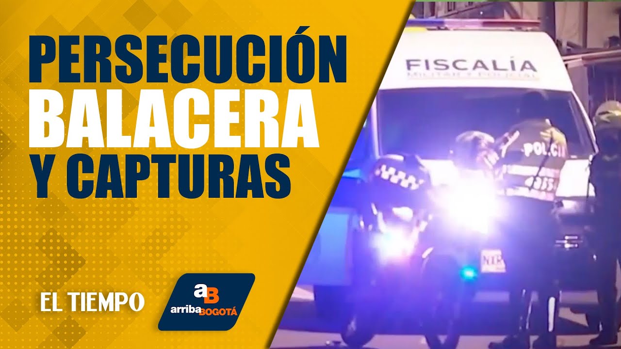 Arriba Bogot&aacute; 29 de octubre | Persecuci&oacute;n, balacera y capturas | El Tiempo
